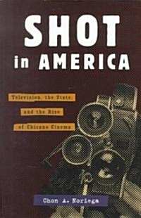 Shot in America: Television, the State, and the Rise of Chicano Cinema (Paperback)