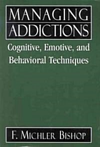 Managing Addictions: Cognitive, Emotive, and Behavioral Techniques (Hardcover)