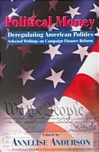 Political Money: Deregulating American Politics: Selected Writings on Campaign Finance Reform Volume 459 (Paperback)