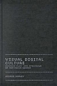 Visual Digital Culture : Surface Play and Spectacle in New Media Genres (Hardcover)