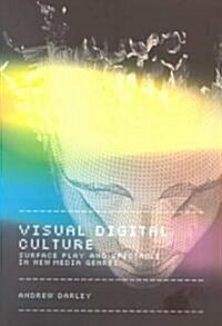 Visual Digital Culture : Surface Play and Spectacle in New Media Genres (Paperback)