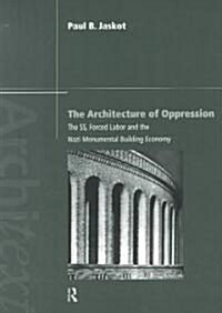 The Architecture of Oppression : The SS, Forced Labor and the Nazi Monumental Building Economy (Paperback)