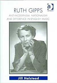 Ruth Gipps : Anti-Modernism, Nationalism and Difference in English Music (Hardcover, New ed)