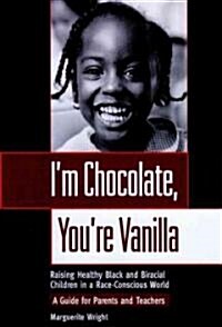 Im Chocolate, Youre Vanilla: Raising Healthy Black and Biracial Children in a Race-Conscious World (Paperback)