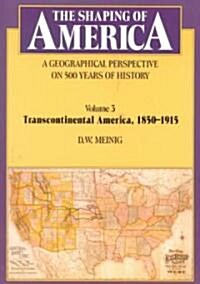 The Shaping of America: A Geographical Perspective on 500 Years of History: Volume 3: Transcontinental America, 1850-1915 (Paperback, Revised)