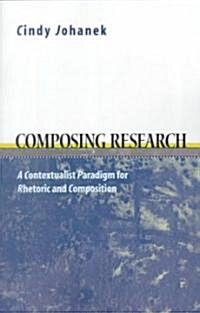 Composing Research: A Contextualist Paradigm for Rhetoric and Composition (Paperback)