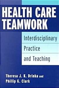 Health Care Teamwork: Interdisciplinary Practice and Teaching (Paperback)