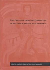 The Crusades from the Perspective of Byzantium and the Muslim World (Hardcover)