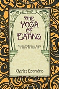 [중고] The Yoga of Eating: Transcending Diets and Dogma to Nourish the Natural Self (Paperback)