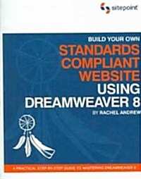 Build Your Own Standards Compliant Website Using Dreamweaver 8: A Practical Step-By-Step Guide to Mastering Dreamweaver 8 (Paperback)