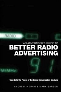An Advertisers Guide to Better Radio Advertising: Tune in to the Power of the Brand Conversation Medium (Hardcover)