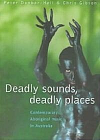 Deadly Sounds, Deadly Places: Contemporary Aboriginal Music in Australia (Paperback)