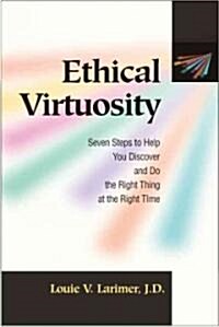 Ethical Virtuosity: Seven Steps to Help You Discover and Do the Right Thing at the Right Time (Paperback)
