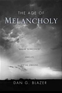 The Age of Melancholy : Major Depression and Its Social Origin (Hardcover)