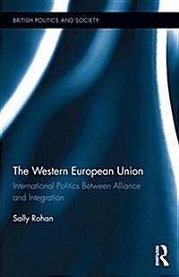 The Western European Union : International Politics Between Alliance and Integration (Hardcover)