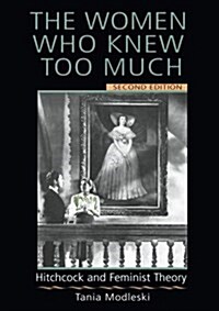 The Women Who Knew Too Much : Hitchcock and Feminist Theory (Paperback, 2 Rev ed)