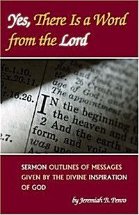 Yes, There Is a Word from the Lord: Sermon Outlines of Messages Given by the Divine Inspiration of God                                                 (Paperback)