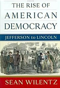 The Rise of American Democracy: Jefferson to Lincoln (Hardcover)