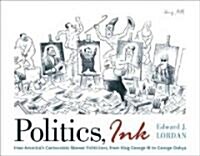 Politics, Ink: How Cartoonists Skewer Americas Politicians, from King George III to George Dubya (Paperback)
