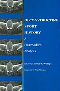 Deconstructing Sport History: A Postmodern Analysis (Paperback)