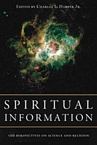 Spiritual Information: 100 Perspectives on Science and Religion (Paperback)