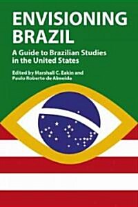 Envisioning Brazil: A Guide to Brazilian Studies in the United States (Hardcover)