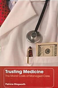 Trusting Medicine : The Moral Costs of Managed Care (Paperback)
