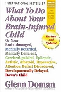 What to Do about Your Brain-Injured Child: Or Your Brain-Damaged, Mentally Retarded, Mentally Deficient, Cerebral-Palsied, Epileptic, Autistic, Atheto (Paperback, Revised & Updat)