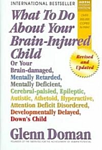 What to Do about Your Brain-Injured Child: Or Your Brain-Damaged, Mentally Retarded, Mentally Deficient, Cerebral-Palsied, Epileptic, Autistic, Atheto (Hardcover, 30, Anniversary)
