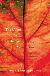 The Client Who Changed Me : Stories of Therapist Personal Transformation (Paperback)