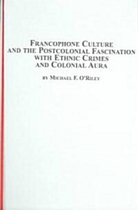 Francophone Culture And The Postcolonial Fascination With Ethnic Crimes And Colonial Aura (Hardcover)