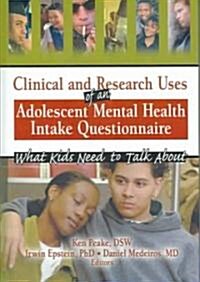 Clinical and Research Uses of an Adolescent Mental Health Intake Questionnaire: What Kids Need to Talk about (Hardcover)