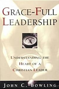 Grace-Full Leadership: Understanding the Heart of a Christian Leader (Paperback)