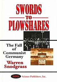 Swords to Plowshares: The Fall of Communist Germany (Hardcover)