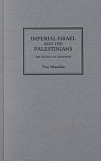 Imperial Israel and the Palestinians : The Politics of Expansion (Hardcover)