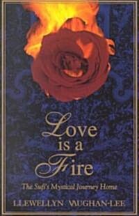 Love Is a Fire: The Sufis Mystical Journey Home (Paperback)