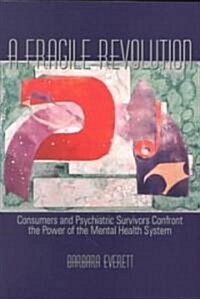 Fragile Revolution: Consumers and Psychiatric Survivors Confront the Power of the Mental Health System (Paperback)