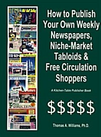 How to Publish Weekly Newspapers, Niche Market Tabloids & Free Circulation Shoppers (Paperback)