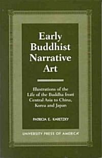 Early Buddhist Narrative Art: Illustrations of the Life of the Buddha from Central Asia to China, Korea and Japan                                      (Hardcover)