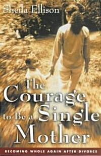 The Courage to Be a Single Mother (Paperback, Reprint)