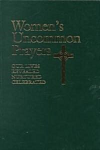 Womens Uncommon Prayers : Our Lives Revealed, Nurtured, Celebrated (Leather Binding)