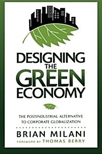 Designing the Green Economy: The Post-Industrial Alternative to Corporate Globalization (Paperback)