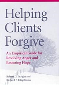Helping Clients Forgive: An Empirical Guide for Resolving Anger and Restoring Hope (Hardcover)