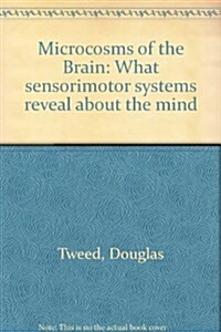 Microscoms Of The Brain: What Sensorimotor Systems Reveal About The Brain (Hardcover, 1st)