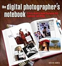 The Digital Photographers Notebook: A Pros Guide to Adobe Photoshop CS3, Lightroom, and Bridge (Paperback)