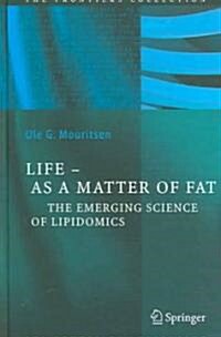 Life - As a Matter of Fat: The Emerging Science of Lipidomics (Hardcover, 2005)