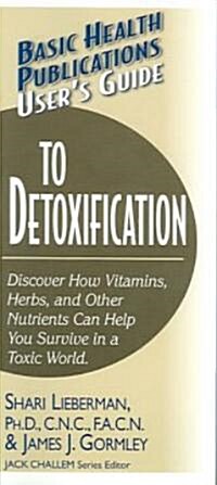 Users Guide to Detoxification: Discover How Vitamins, Herbs, and Other Nutrients Help You Survive in a Toxic World (Paperback)