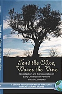 Tend the Olive, Water the Vine: Globalization and the Negotiation of Early Childhood in Palestine (Hc) (Hardcover)