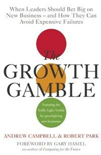 The growth gamble : when leaders should bet big on new businesses and how to avoid expensive failures