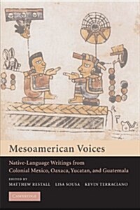 Mesoamerican Voices : Native Language Writings from Colonial Mexico, Yucatan, and Guatemala (Paperback)